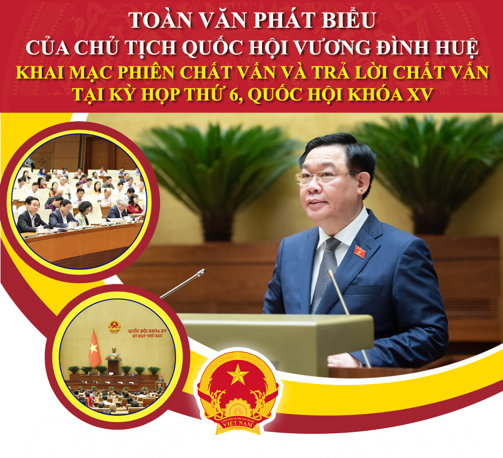 TOÀN VĂN PHÁT BIỂU CỦA CHỦ TỊCH QUỐC HỘI VƯƠNG ĐÌNH HUỆ KHAI MẠC PHIÊN CHẤT VẤN VÀ TRẢ LỜI CHẤT VẤN TẠI KỲ HỌP THỨ 6, QUỐC HỘI KHÓA XV